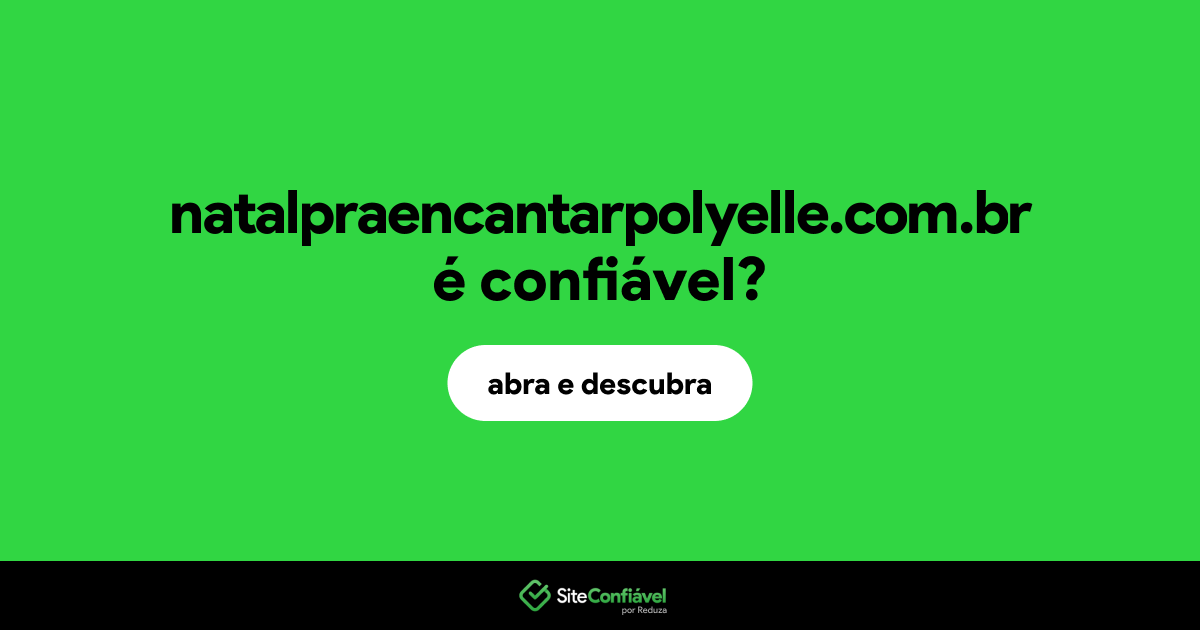 O site natalpraencantarpolyelle.com.br é confiável?
