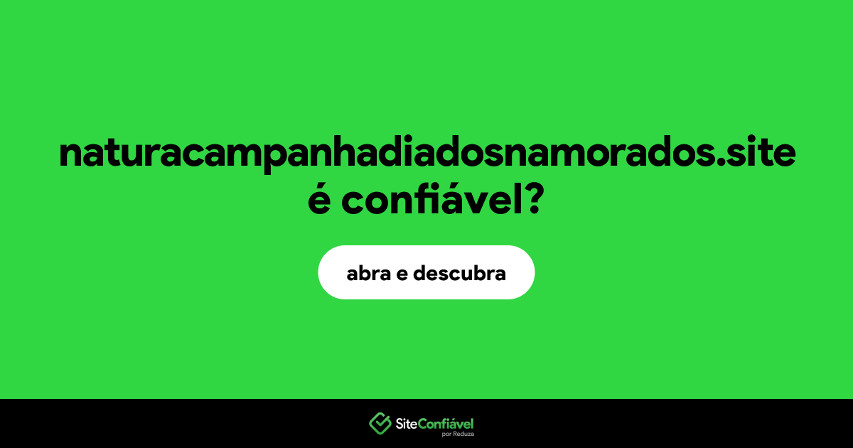 O site naturacampanhadiadosnamorados.site é confiável?