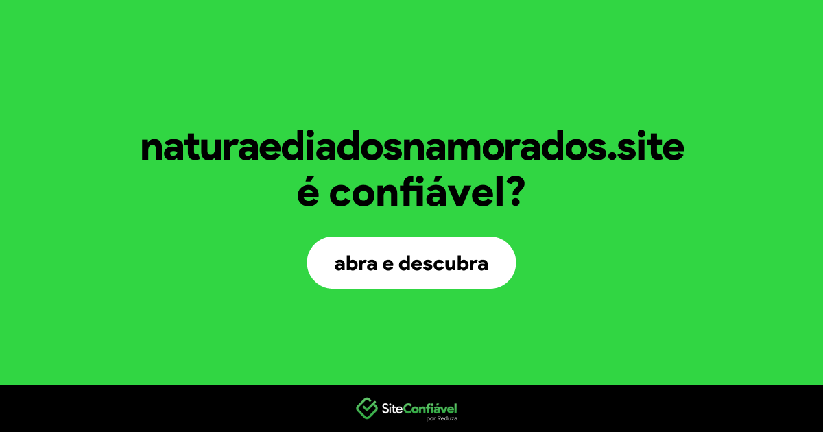 O site naturaediadosnamorados.site é confiável?