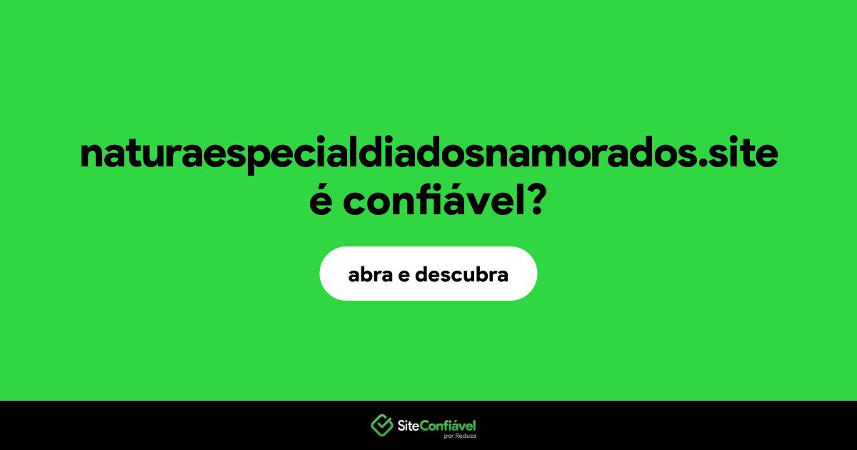 O site naturaespecialdiadosnamorados.site é confiável?