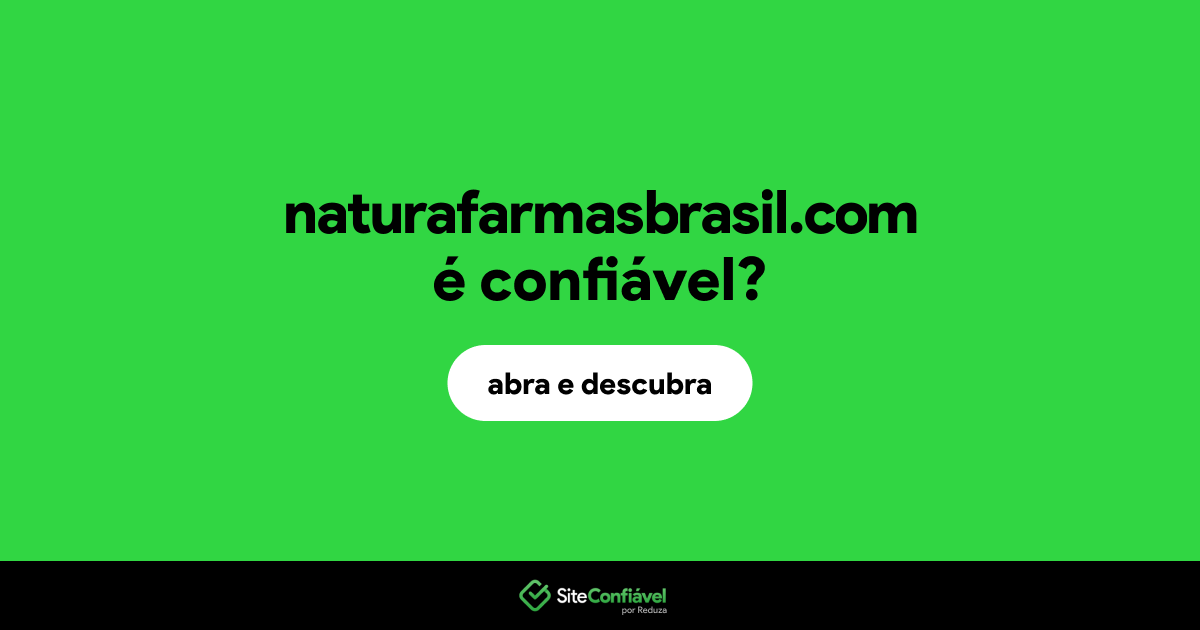 O site naturafarmasbrasil.com é confiável?