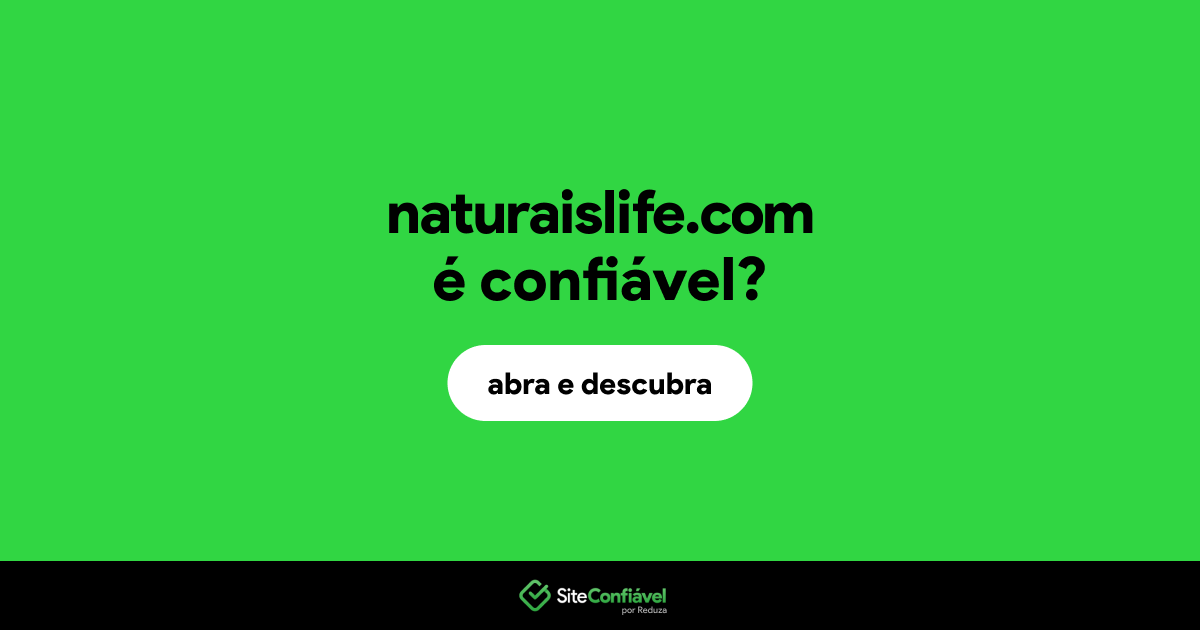 O site naturaislife.com é confiável?