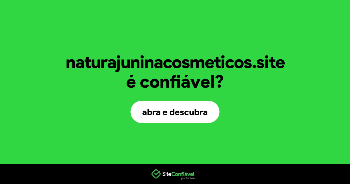 O site naturajuninacosmeticos.site é confiável?