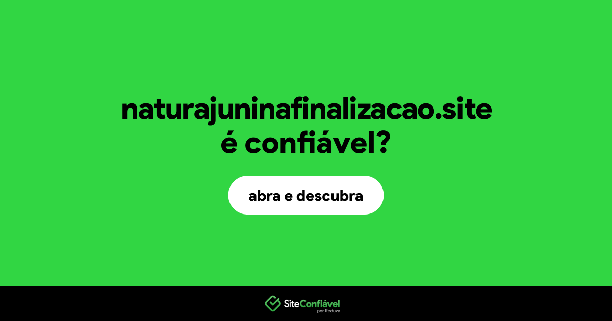 O site naturajuninafinalizacao.site é confiável?
