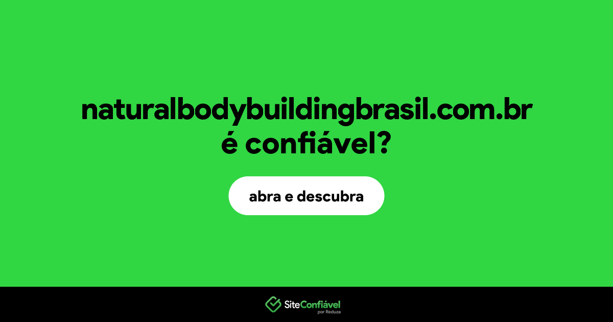 O site naturalbodybuildingbrasil.com.br é confiável?