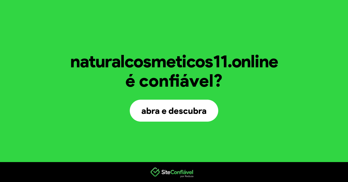O site naturalcosmeticos11.online é confiável?