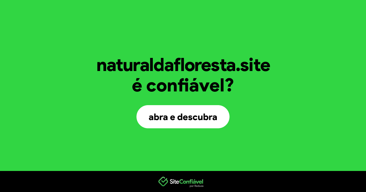 O site naturaldafloresta.site é confiável?