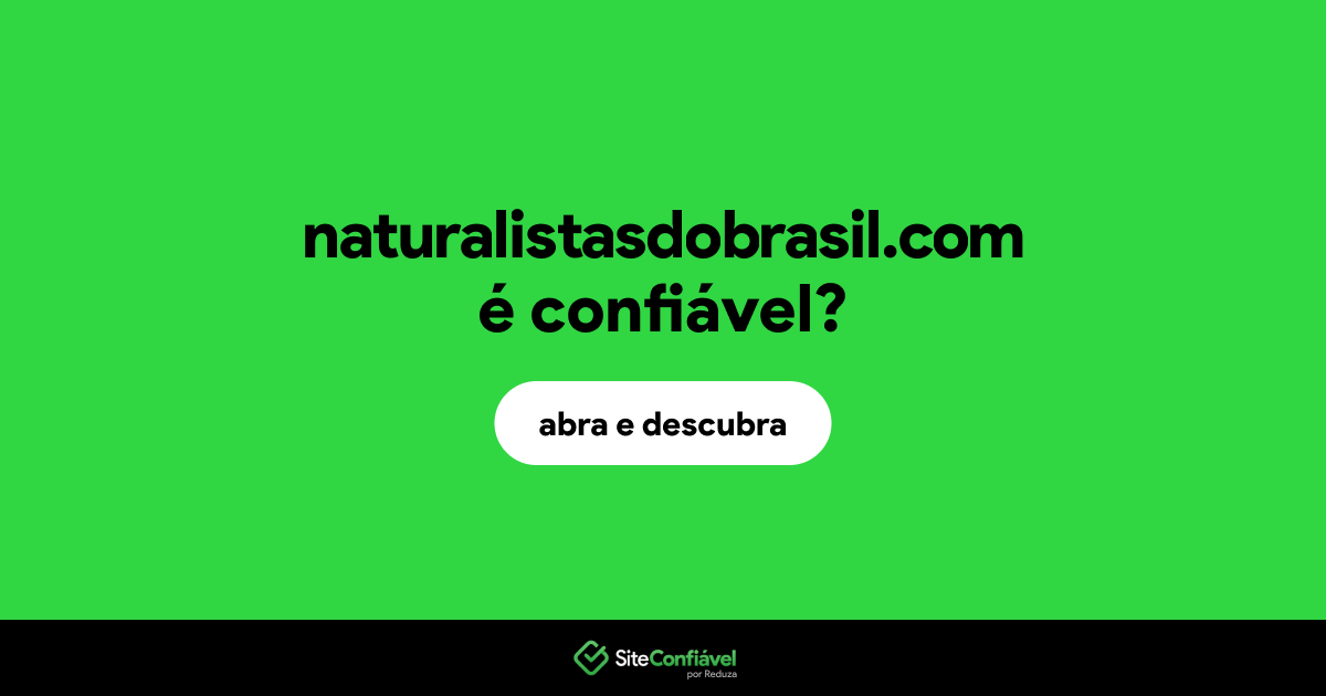O site naturalistasdobrasil.com é confiável?