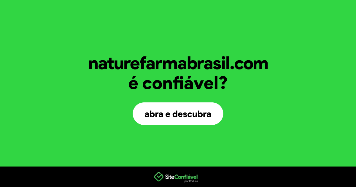 O site naturefarmabrasil.com é confiável?