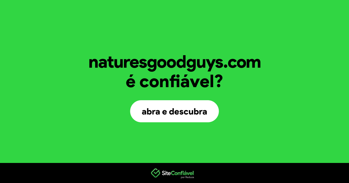 O site naturesgoodguys.com é confiável?