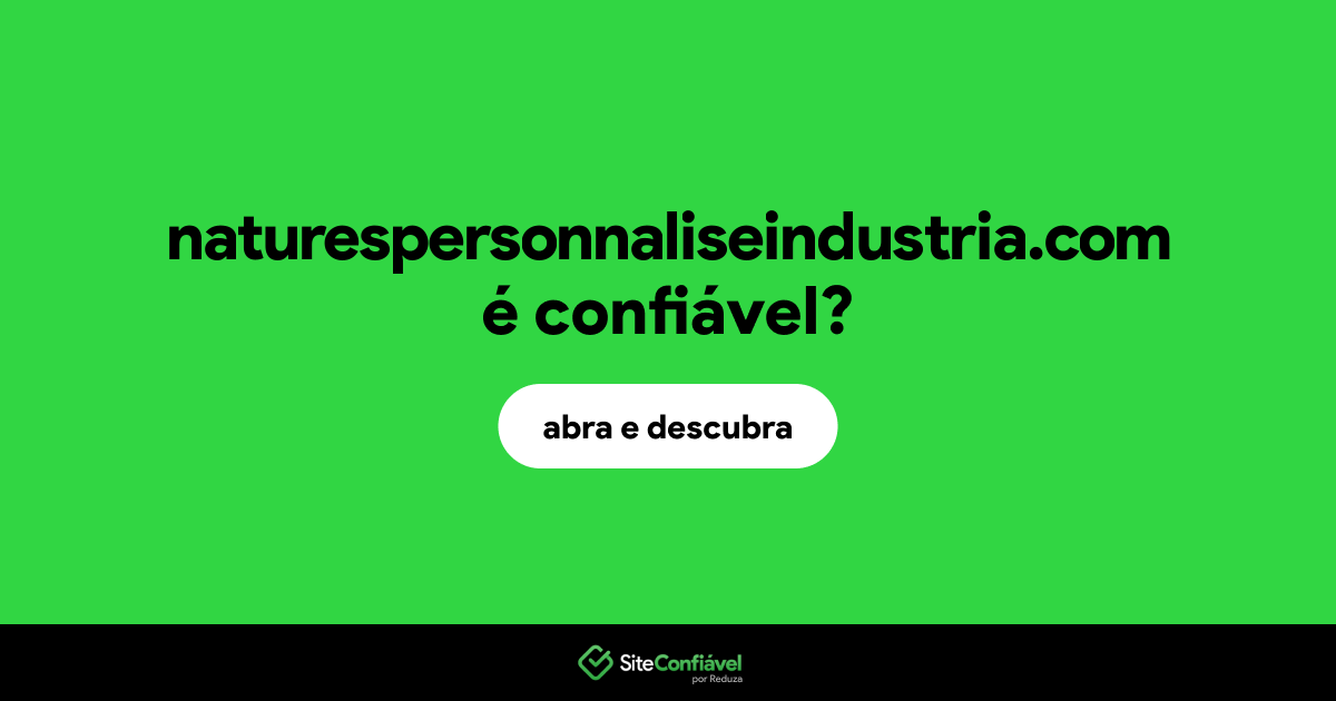 O site naturespersonnaliseindustria.com é confiável?