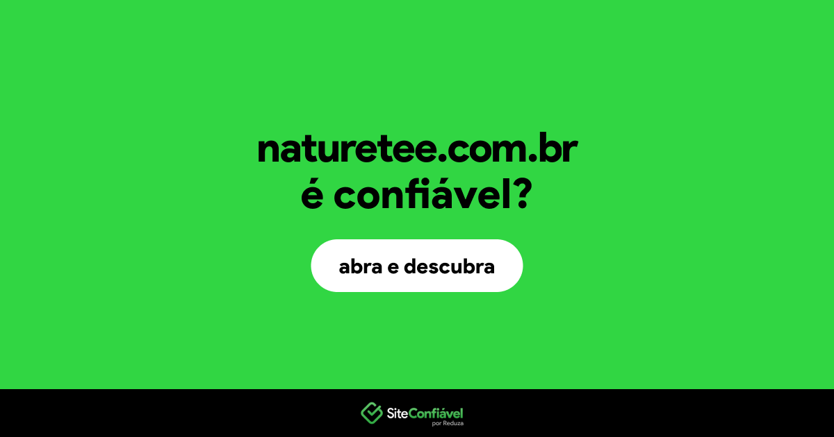 O site naturetee.com.br é confiável?