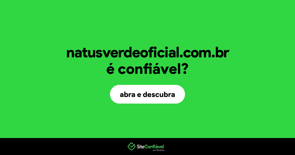 O site natusverdeoficial.com.br é confiável?