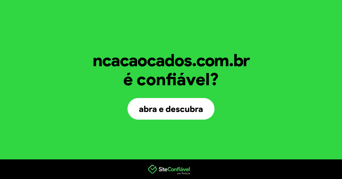 O site ncacaocados.com.br é confiável?