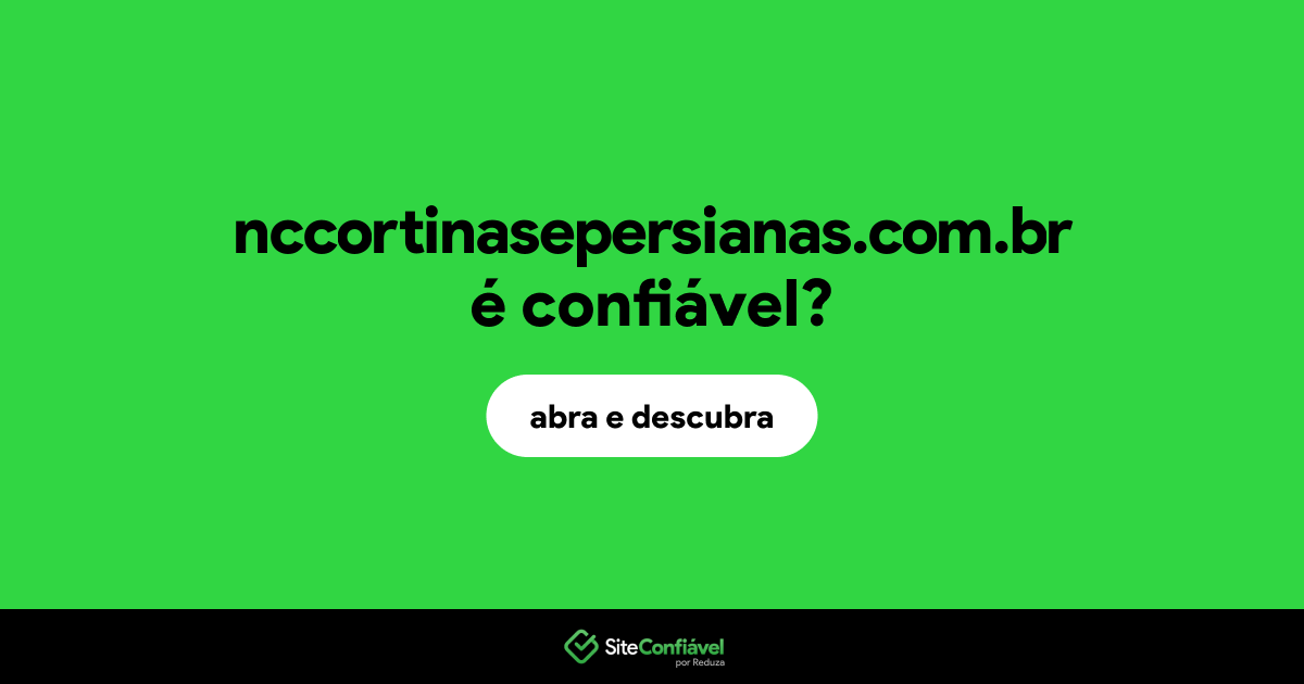 O site nccortinasepersianas.com.br é confiável?