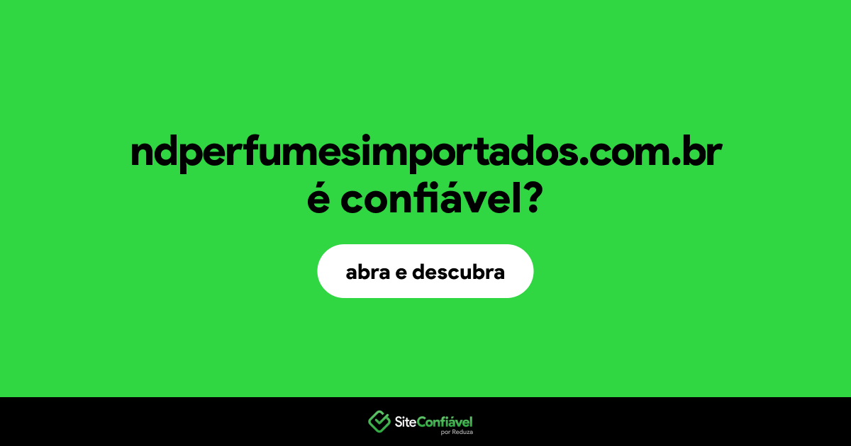 O site ndperfumesimportados.com.br é confiável?