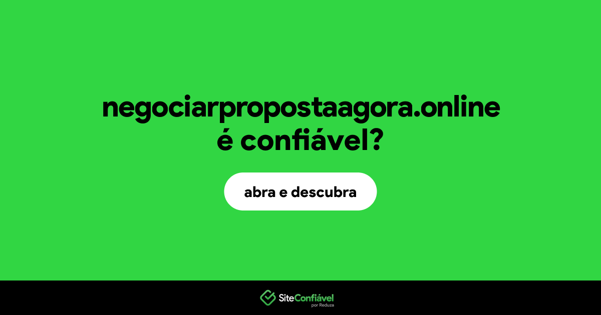 O site negociarpropostaagora.online é confiável?