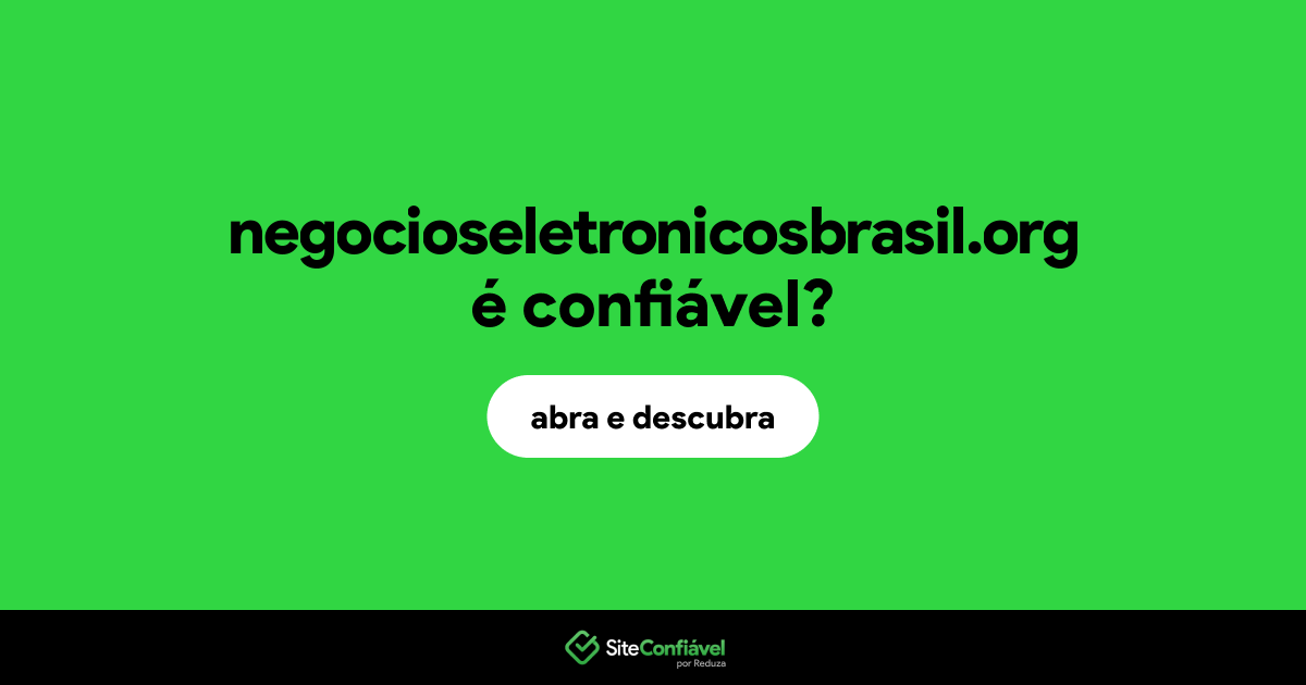 O site negocioseletronicosbrasil.org é confiável?