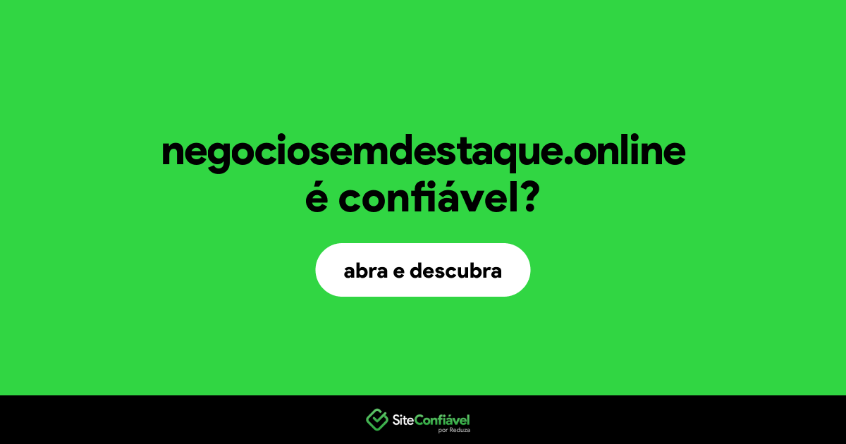 O site negociosemdestaque.online é confiável?