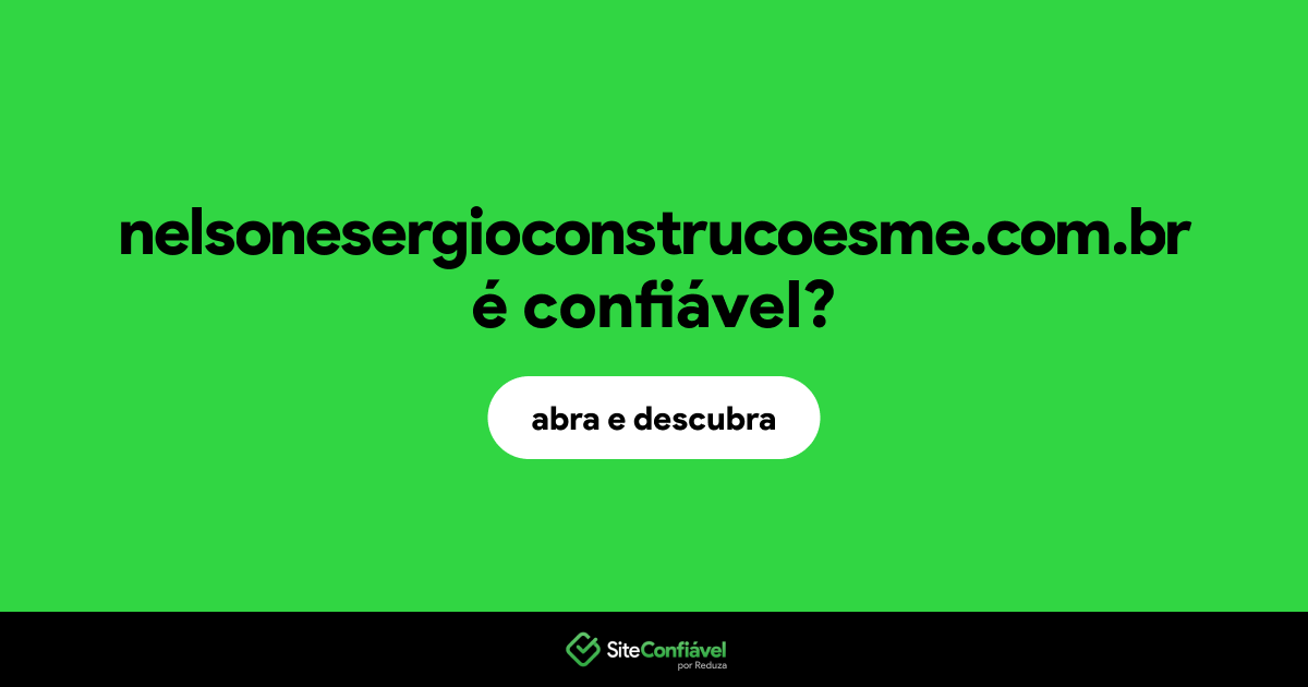 O site nelsonesergioconstrucoesme.com.br é confiável?