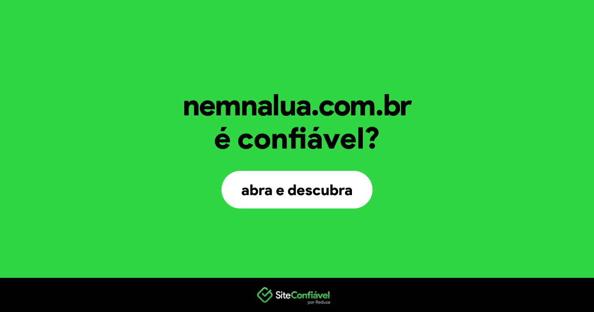 O site nemnalua.com.br é confiável?