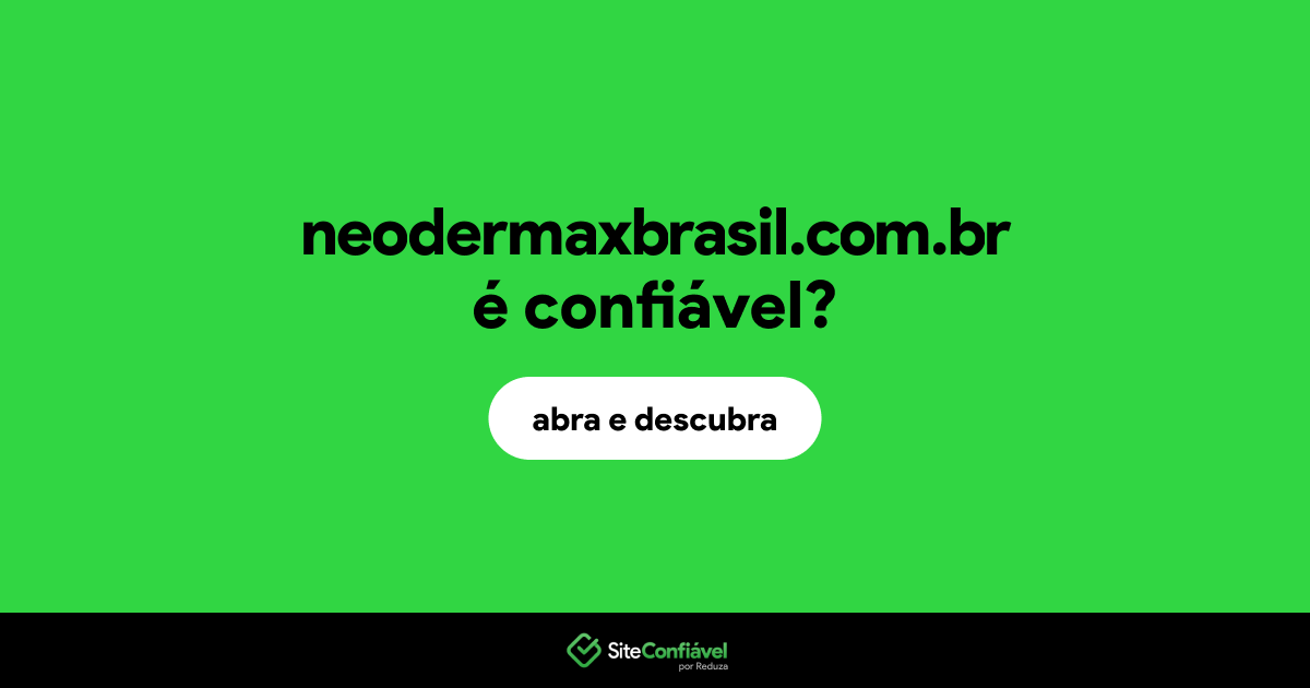 O site neodermaxbrasil.com.br é confiável?