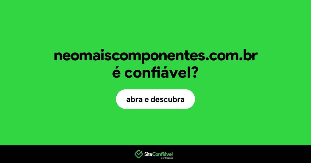 O site neomaiscomponentes.com.br é confiável?