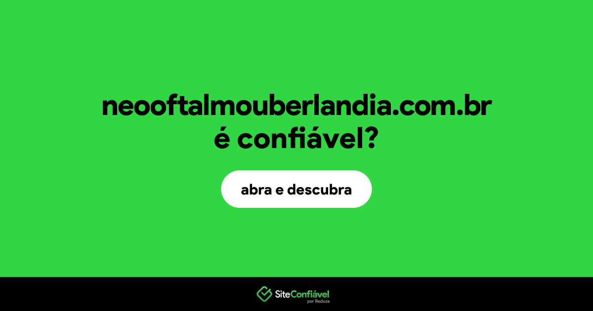 O site neooftalmouberlandia.com.br é confiável?