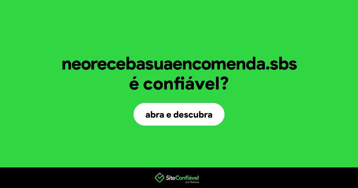 O site neorecebasuaencomenda.sbs é confiável?