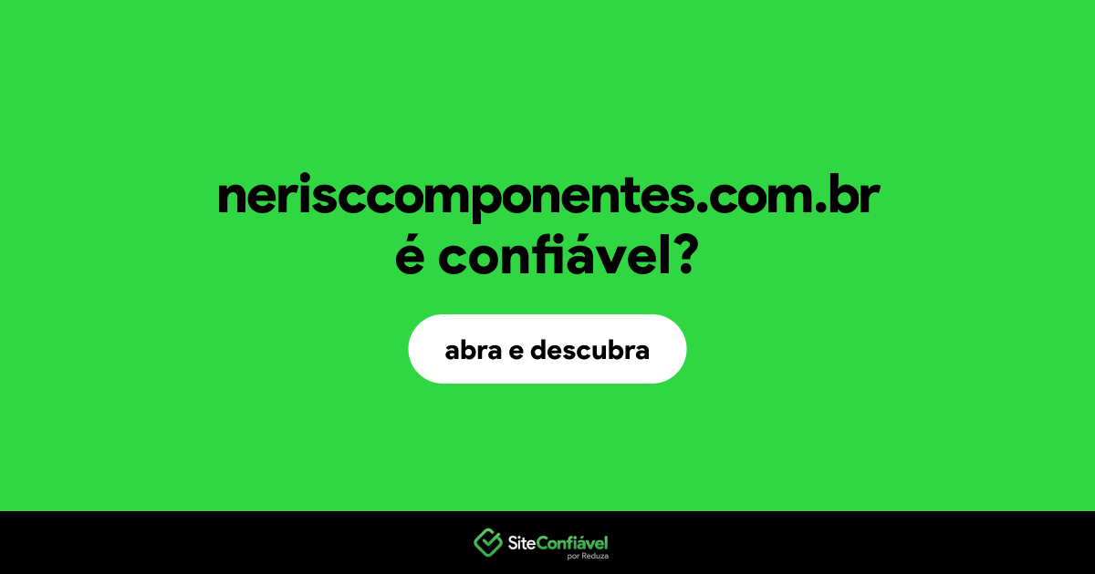 O site nerisccomponentes.com.br é confiável?