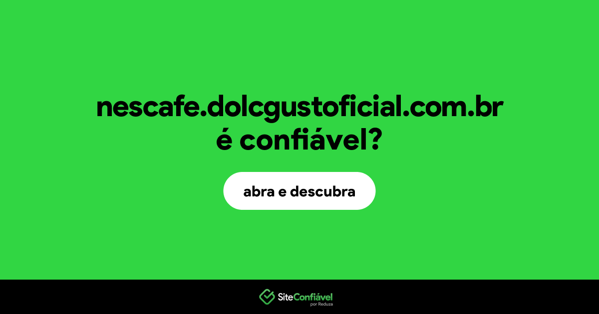 O site nescafe.dolcgustoficial.com.br é confiável?