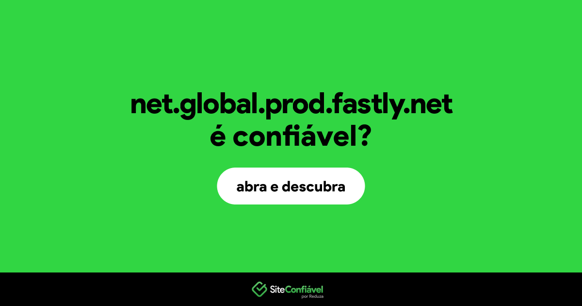 O site net.global.prod.fastly.net é confiável?