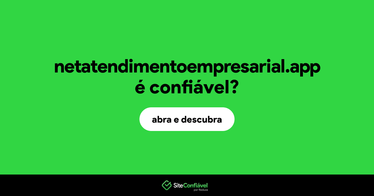 O site netatendimentoempresarial.app é confiável?