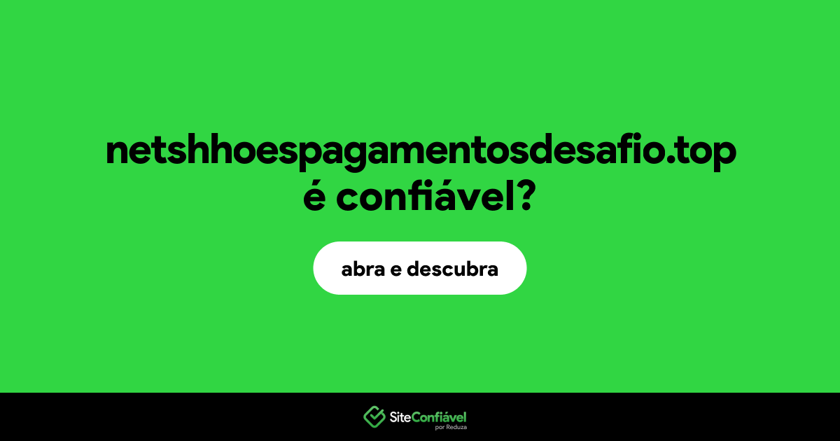 O site netshhoespagamentosdesafio.top é confiável?