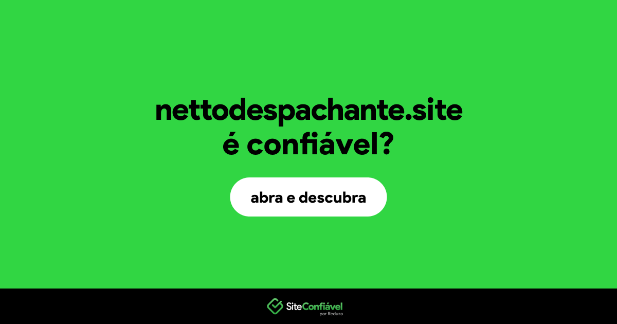 O site nettodespachante.site é confiável?
