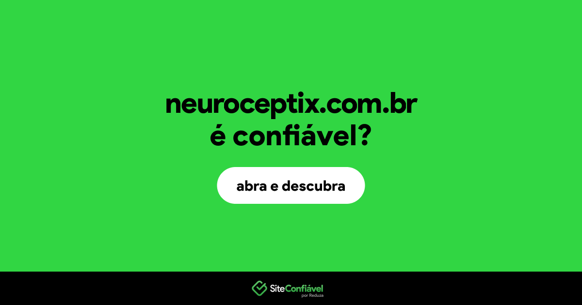 O site neuroceptix.com.br é confiável?