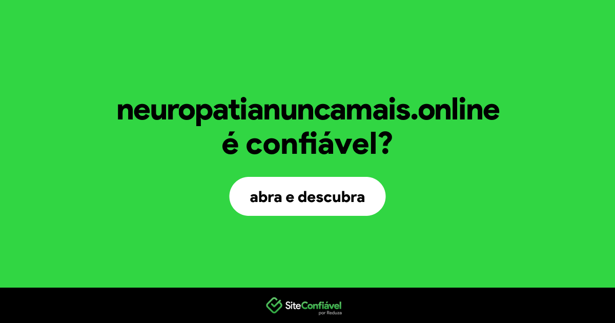 O site neuropatianuncamais.online é confiável?