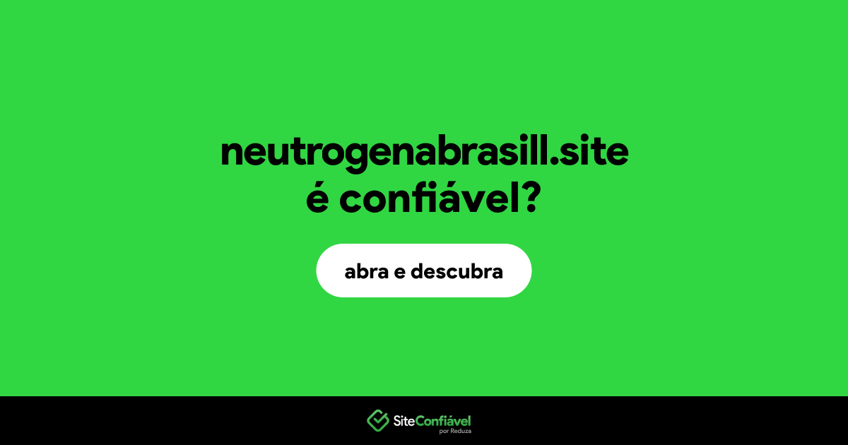 O site neutrogenabrasill.site é confiável?