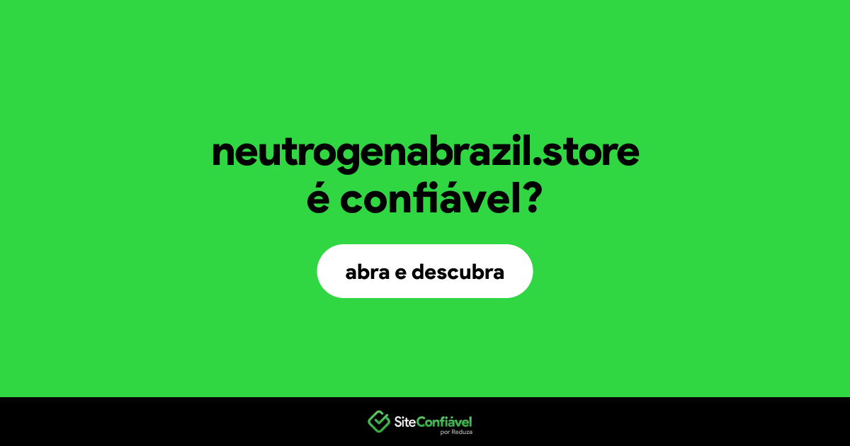 O site neutrogenabrazil.store é confiável?