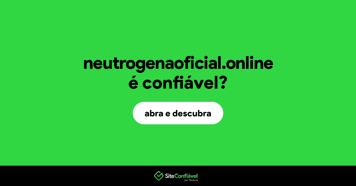 O site neutrogenaoficial.online é confiável?