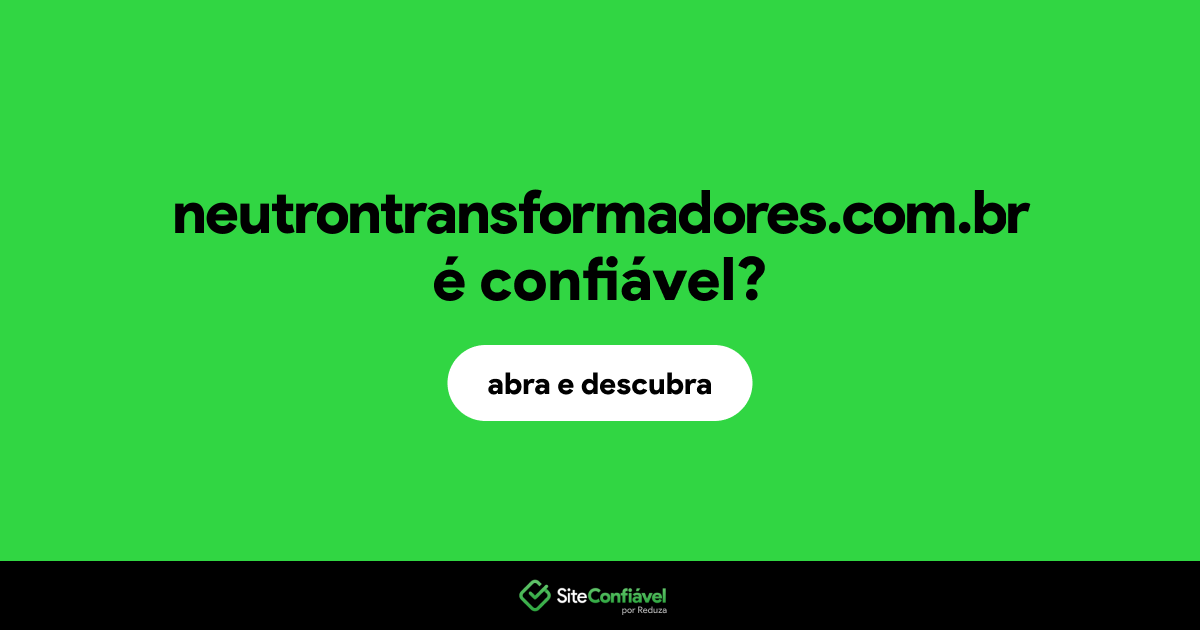 O site neutrontransformadores.com.br é confiável?