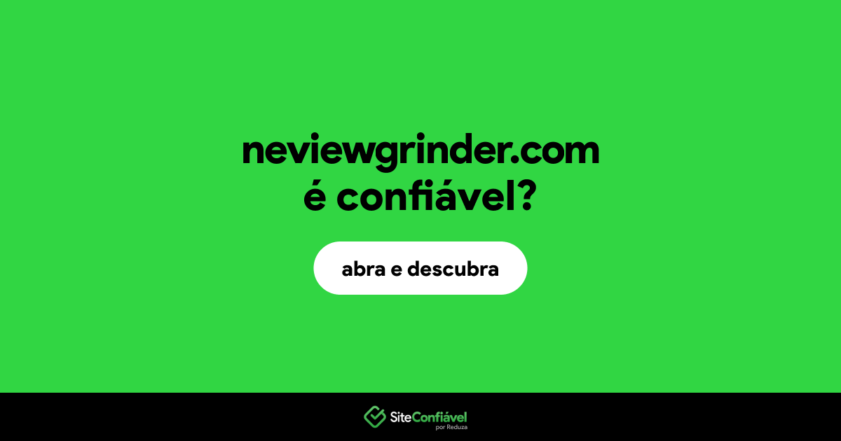 O site neviewgrinder.com é confiável?