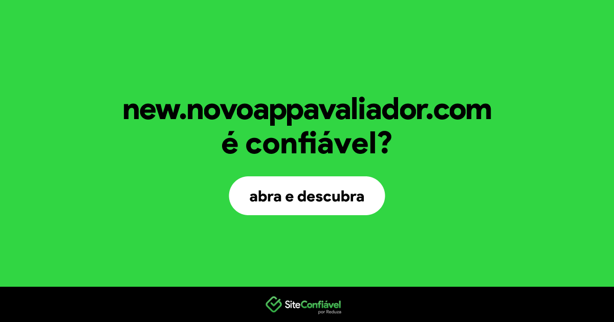 O site new.novoappavaliador.com é confiável?