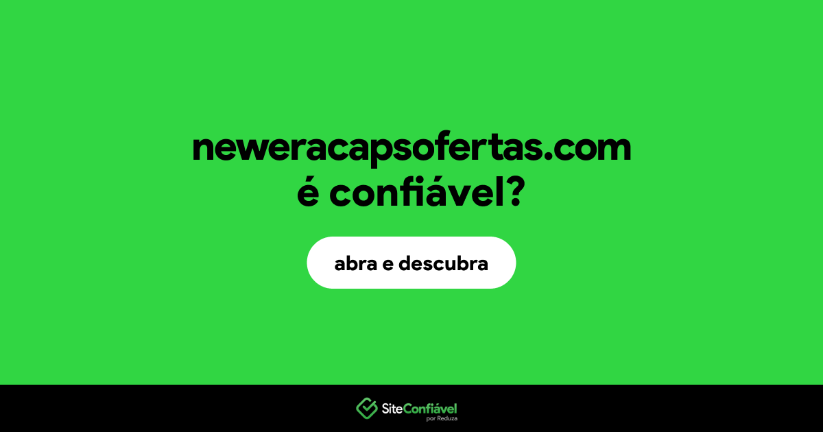 O site neweracapsofertas.com é confiável?