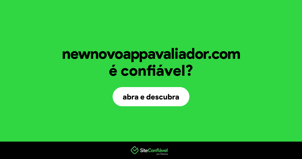 O site newnovoappavaliador.com é confiável?