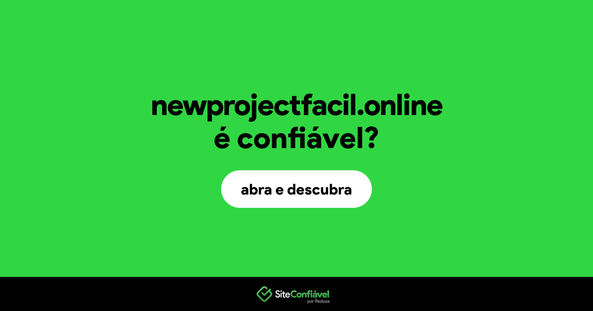 O site newprojectfacil.online é confiável?