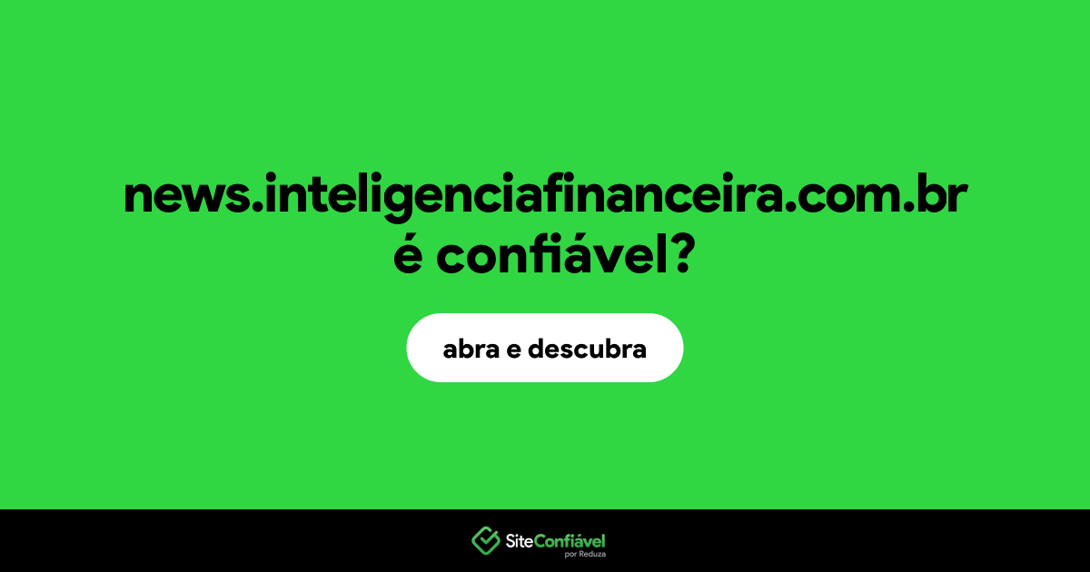 O site news.inteligenciafinanceira.com.br é confiável?