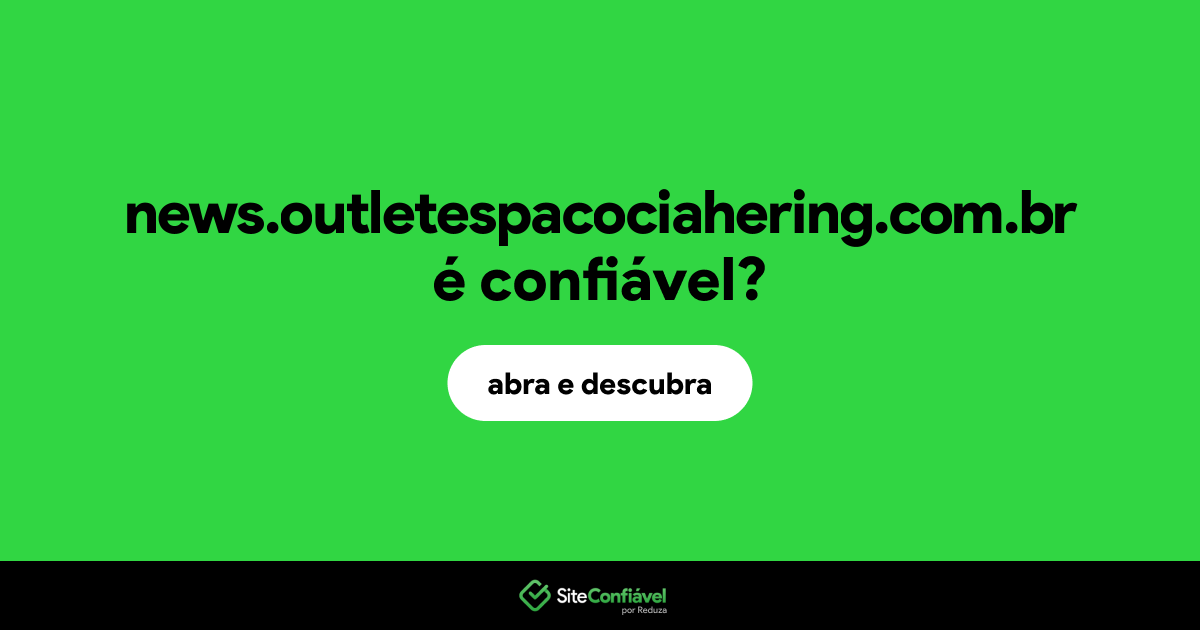 O site news.outletespacociahering.com.br é confiável?