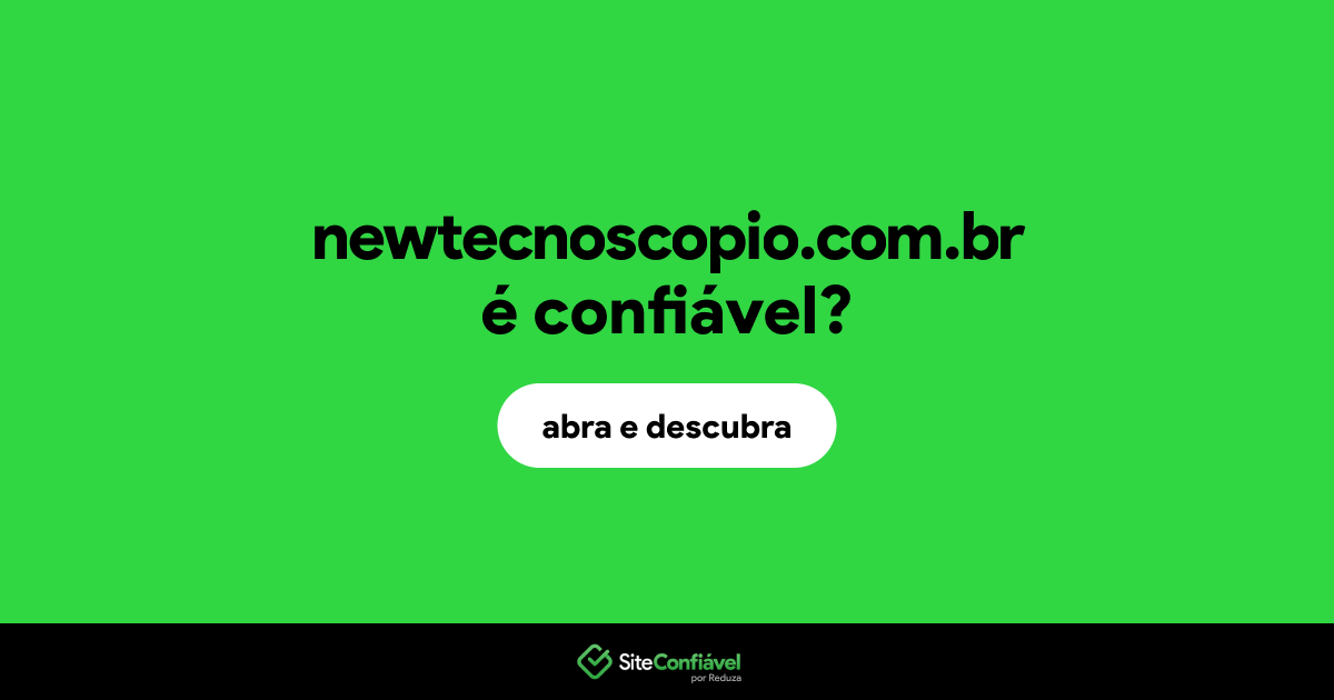 O site newtecnoscopio.com.br é confiável?