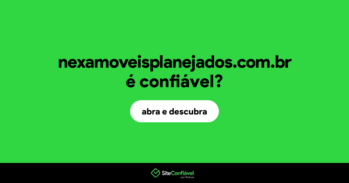 O site nexamoveisplanejados.com.br é confiável?